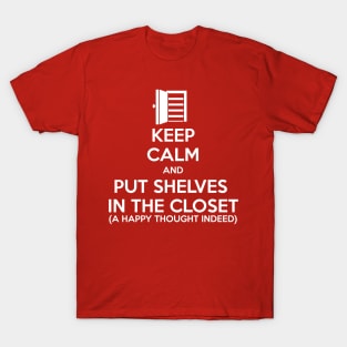 Keep Calm and Put Shelves In The Closet T-Shirt